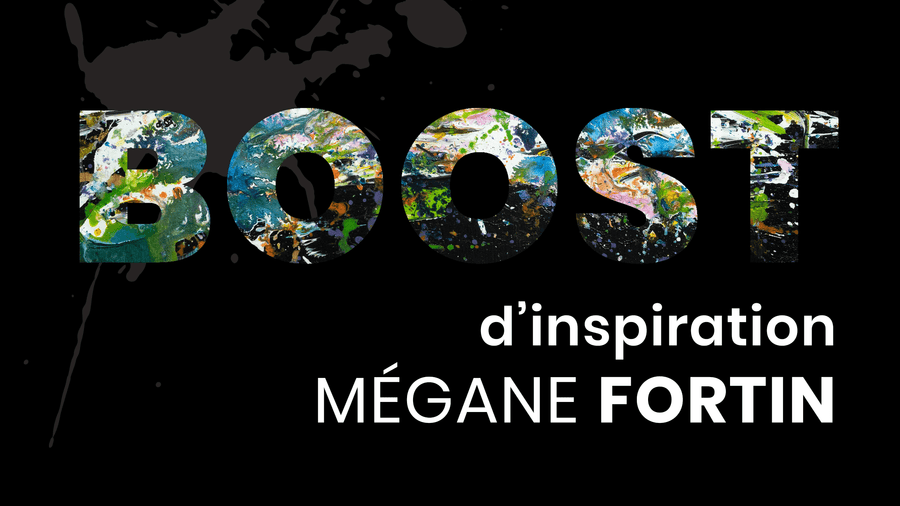 Boost d'inspiration : Mégane Fortin